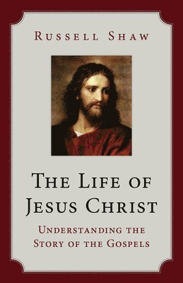 bokomslag The Life of Jesus Christ: Understanding the Story of the Gospels