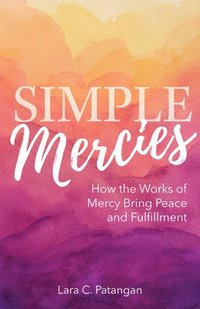 bokomslag Simple Mercies: How the Works of Mercy Bring Peace and Fulfillment