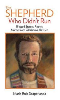 bokomslag The Shepherd Who Didn't Run: Blessed Stanley Rother, Martyr from Oklahoma, Revised