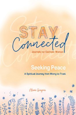 Allison Gingras - Seeking Peace: A Spiritual Journey from Worry to Trust (Stay Connected Journals for Catholic Women #5), Häftad