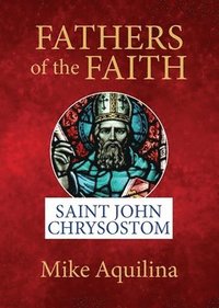 bokomslag Fathers of the Faith: Saint John Chrysostom