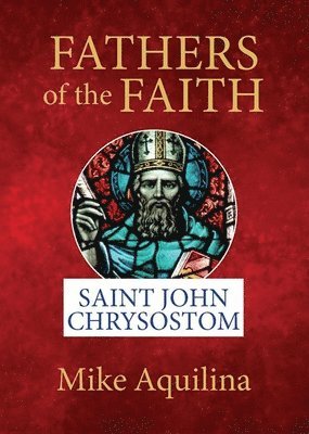 Fathers of the Faith: Saint John Chrysostom 1