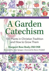 bokomslag A Garden Catechism: 100 Plants in Christian Tradition and How to Grow Them
