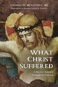 bokomslag What Christ Suffered: A Doctor's Journey Through the Passion