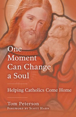 bokomslag One Moment Can Change a Soul: Helping Catholics Come Home