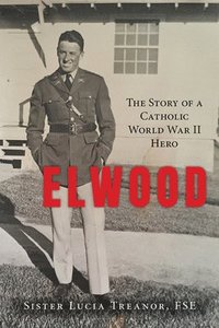 bokomslag Elwood: The Story of a Catholic World War II Hero