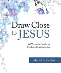 bokomslag Draw Close to Jesus: A Woman's Guide to Eucharistic Adoration