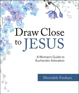 bokomslag Draw Close to Jesus: A Woman's Guide to Eucharistic Adoration