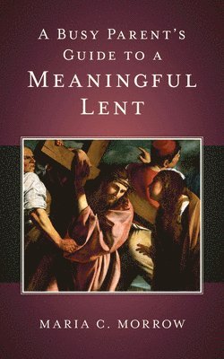 A Busy Parent's Guide to a Meaningful Lent 1