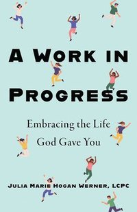 bokomslag A Work in Progress: Embracing the Life God Gave You