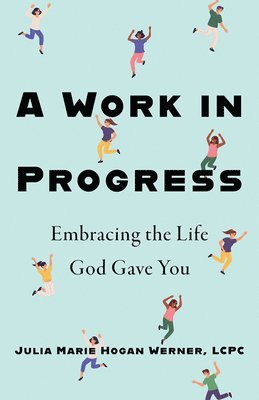 A Work in Progress: Embracing the Life God Gave You 1