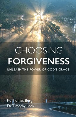 Fr Thomas Berg, Timothy Lock, Lock - Choosing Forgiveness: Unleash the Power of God's Grace, Häftad