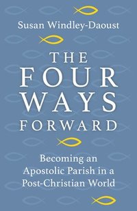 bokomslag Four Ways Forward: Becoming an Apostolic Parish in a Post-Christian World