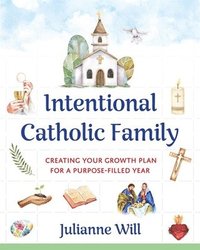 bokomslag Intentional Catholic Family: Creating Your Growth Plan for a Purpose-Filled Year