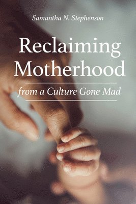 Reclaiming Motherhood from a Culture Gone Mad 1