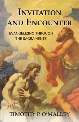 Timothy P. O'Malley - Invitation and Encounter: Evangelizing Through the Sacraments, Häftad