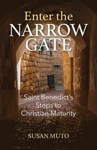 bokomslag Enter the Narrow Gate: Saint Benedict's Steps to Christian Maturity