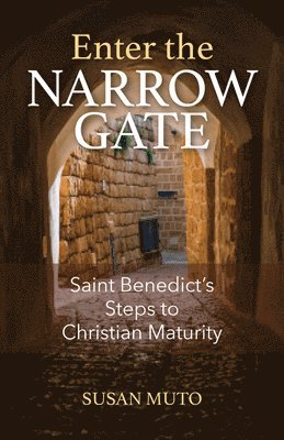 Enter the Narrow Gate: Saint Benedict's Steps to Christian Maturity 1