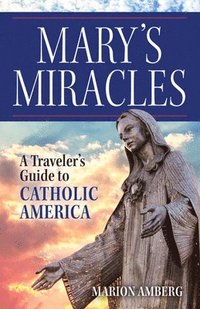 bokomslag Mary's Miracles: A Traveler's Guide to Catholic America