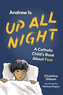Andrew Is Up All Night: A Catholic Child's Book about Fear 1