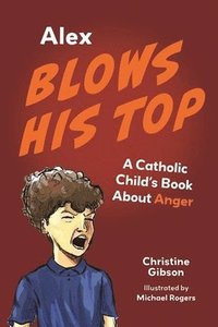 bokomslag Alex Blows His Top: A Catholic Child's Book about Anger