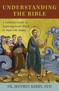 bokomslag Understanding the Bible: A Catholic Guide to Applying God's Word to Your Life Today