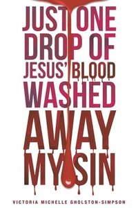 bokomslag Just One Drop of Jesus' Blood Washed Away My Sin