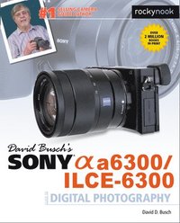 bokomslag David Busch's Sony Alpha a6300/ILCE-6300 Guide to Digital Photography