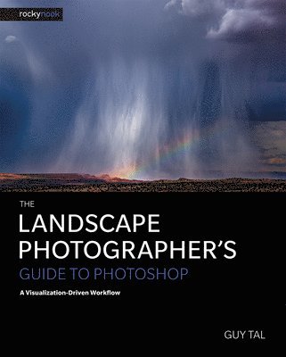 Guy Tal - The Landscape Photographer's Guide to Photoshop: A Visualization-Driven Workflow, Häftad
