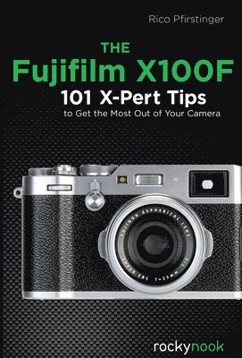 bokomslag The Fujifilm X100f: 101 X-Pert Tips to Get the Most Out of Your Camera