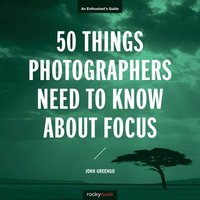 bokomslag 50 Things Photographers Need To Know About Focus