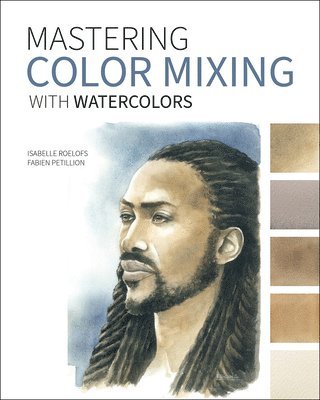Isabelle Roelofs, Fabien Petillion - Mastering Color Mixing with Watercolors, Häftad