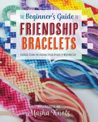 Masha Knots - Beginner's Guide to Friendship Bracelets, Häftad