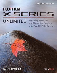 bokomslag FUJIFILM X Series Unlimited, 2nd Edition