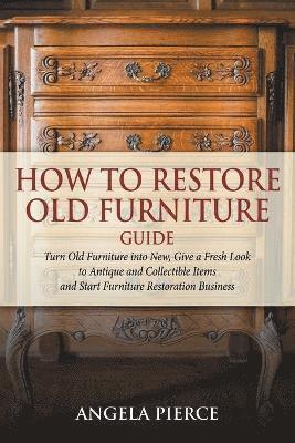 Angela Pierce - How to Restore Old Furniture Guide, Häftad
