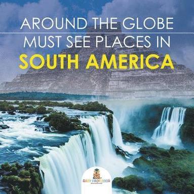 bokomslag Around The Globe - Must See Places in South America