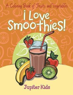 bokomslag I Love Smoothies! (A Coloring Book of Fruits and Vegetables)
