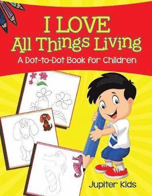 bokomslag I Love All Things Living (A Dot-to-Dot Book for Children)