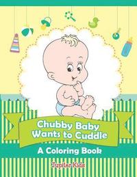 bokomslag Chubby Baby Wants to Cuddle (A Coloring Book)