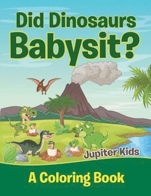 bokomslag Did Dinosaurs Babysit? (A Coloring Book)