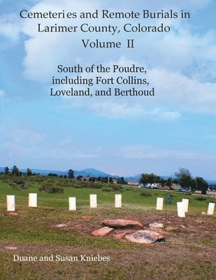 Cemeteries and Remote Burials in Larimer County, Colorado, Volume II