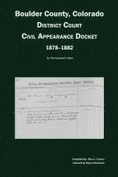 Boulder County, Colorado District Court Civil Appearance Docket, 1878-1882: An Annotated Index 1