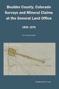 bokomslag Boulder County, Colorado Surveys and Mineral Claims at the General Land Office, 1859-1876: An Annotated Index
