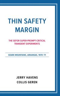 bokomslag Thin Safety Margin: The Sefor Super-Prompt-Critical Transient Experiments, Ozark Mountains, Arkansas, 1970-71