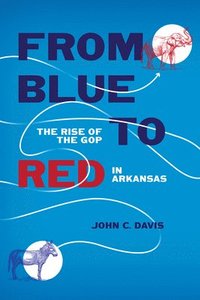 bokomslag From Blue to Red: The Rise of the GOP in Arkansas