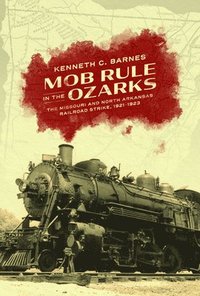bokomslag Mob Rule in the Ozarks: The Missouri and North Arkansas Railroad Strike, 1921-1923