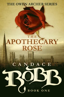 Candace Robb - The Apothecary Rose: The Owen Archer Series - Book One, Häftad