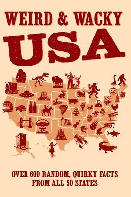 Weird & Wacky Usa: Over 300 Random, Quirky Facts from All 50 States