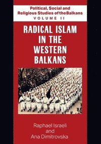 bokomslag Political, Social and Religious Studies of the Balkans - Volume II - Radical Islam in the Western Balkans