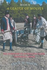bokomslag A Leader of Wolves - Book IV - The Adventures of Captain Jacob Clarke, Continental Officer